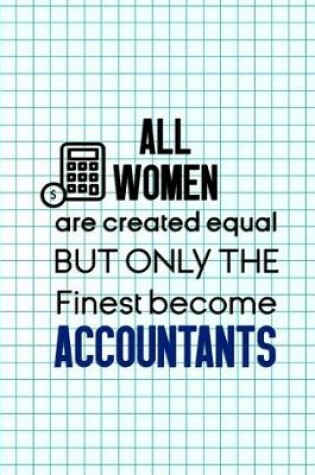 Cover of All Women Are Created Equal But Only The Finest Become Accountants