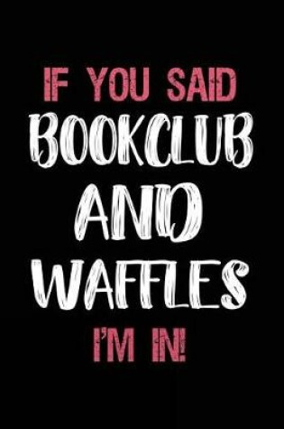 Cover of If You Said Bookclub and Waffles I'm in