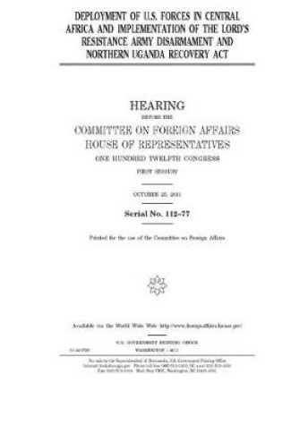 Cover of Deployment of U.S. forces in Central Africa and implementation of the Lord's Resistance Army Disarmament and Northern Uganda Recovery Act