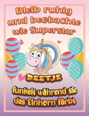 Book cover for Bleib ruhig und beobachte wie Superstar Deetje funkelt wahrend sie das Einhorn farbt