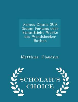 Book cover for Asmus Omnia Sua Secum Portans Oder Sämmtliche Werke Des Wandsbecker Bothen - Scholar's Choice Edition