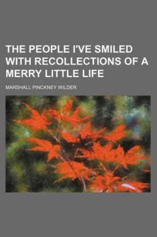 Cover of The People I've Smiled with Recollections of a Merry Little Life