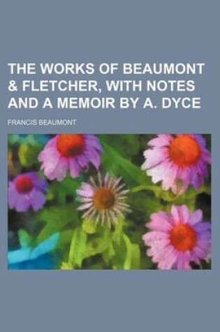 Cover of The Works of Beaumont & Fletcher, with Notes and a Memoir by A. Dyce