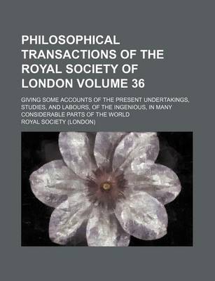 Book cover for Philosophical Transactions of the Royal Society of London Volume 36; Giving Some Accounts of the Present Undertakings, Studies, and Labours, of the Ingenious, in Many Considerable Parts of the World