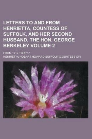 Cover of Letters to and from Henrietta, Countess of Suffolk, and Her Second Husband, the Hon. George Berkeley; From 1712 to 1767 Volume 2