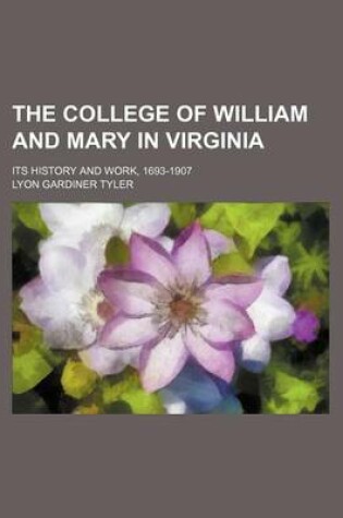 Cover of The College of William and Mary in Virginia; Its History and Work, 1693-1907