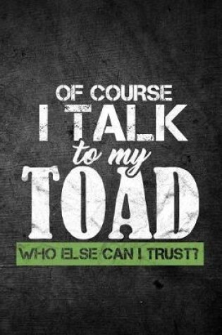 Cover of Of Course I Talk To My Toad Who Else Can I Trust?