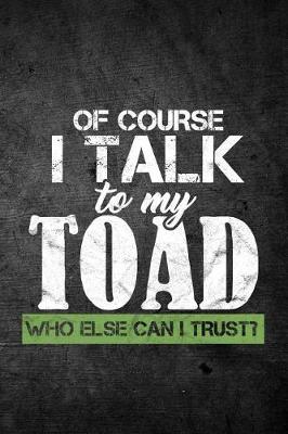 Book cover for Of Course I Talk To My Toad Who Else Can I Trust?