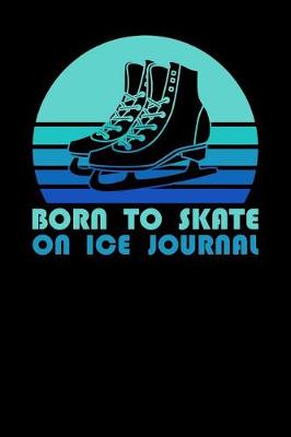 Book cover for Born To Skate On Ice Journal
