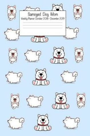 Cover of Samoyed Dog Mom Weekly Planner October 2018 - December 2019