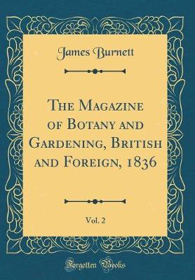 Book cover for The Magazine of Botany and Gardening, British and Foreign, 1836, Vol. 2 (Classic Reprint)