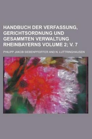 Cover of Handbuch Der Verfassung, Gerichtsordnung Und Gesammten Verwaltung Rheinbayerns Volume 2; V. 7