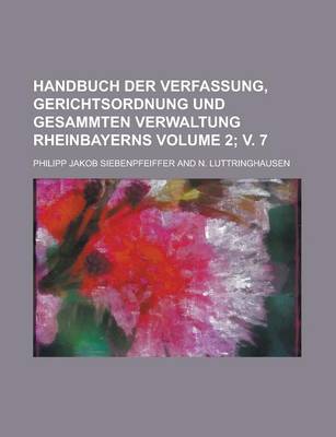 Book cover for Handbuch Der Verfassung, Gerichtsordnung Und Gesammten Verwaltung Rheinbayerns Volume 2; V. 7