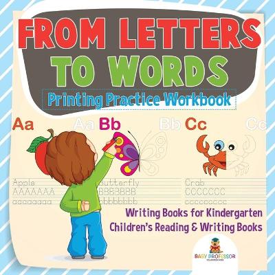 Book cover for From Letters to Words - Printing Practice Workbook - Writing Books for Kindergarten Children's Reading & Writing Books