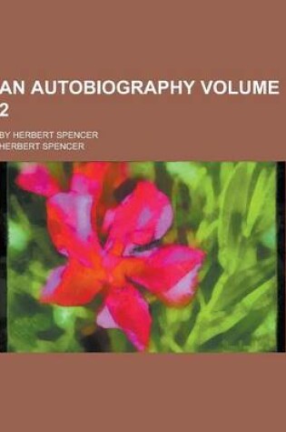 Cover of An Autobiography; By Herbert Spencer Volume 2