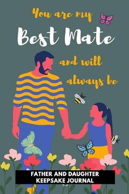 Book cover for You Are my Best Mate and will Always be - Father and Daughter Keepsake Journal