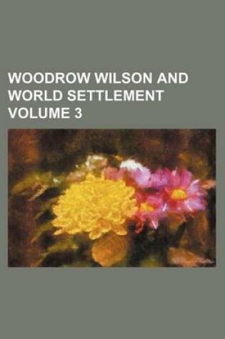 Cover of Woodrow Wilson and World Settlement Volume 3