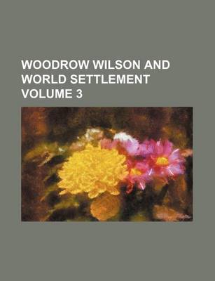 Book cover for Woodrow Wilson and World Settlement Volume 3