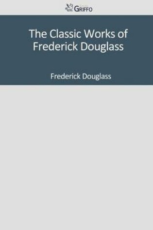 Cover of The Classic Works of Frederick Douglass