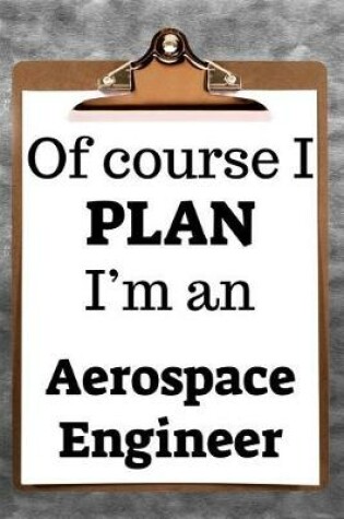 Cover of Of Course I Plan I'm an Aerospace Engineer