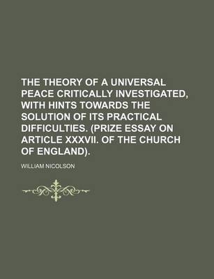 Book cover for The Theory of a Universal Peace Critically Investigated, with Hints Towards the Solution of Its Practical Difficulties. (Prize Essay on Article XXXVII. of the Church of England).