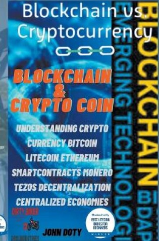 Cover of Blockchain And CryptoCoin. Understanding Crypto-Currency. Bitcoin Litecoin Etherum Smart Contracts Monero Tezos Decentralization Centralized Economies