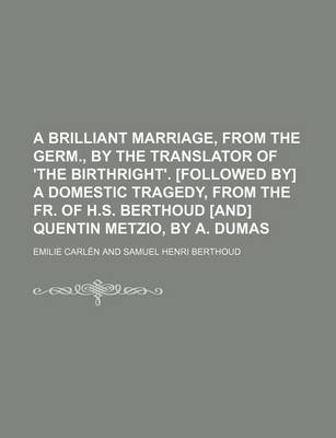 Book cover for A Brilliant Marriage, from the Germ., by the Translator of 'The Birthright'. [Followed By] a Domestic Tragedy, from the Fr. of H.S. Berthoud [And] Q