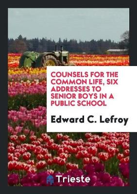 Book cover for Counsels for the Common Life, Six Addresses to Senior Boys in a Public School