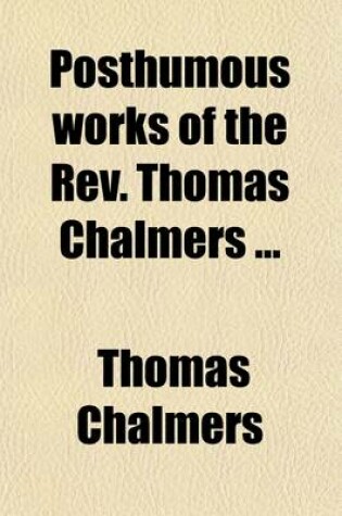 Cover of Posthumous Works of the REV. Thomas Chalmers (Volume 8)