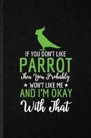 Cover of If You Don't Like Parrot Then You Probably Won't Like Me and I'm Okay with That