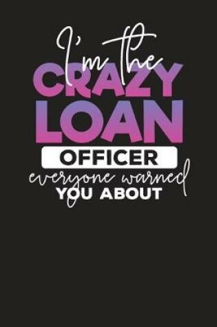 Cover of I'm The Crazy Loan Officer Everyone Warned You About