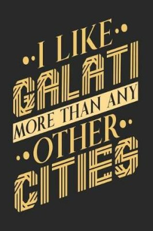 Cover of I Like Galati More Than Any Other Cities