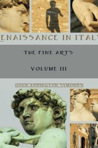 Cover of Renaissance in Italy : The Fine Arts, Volume III (Illustrated)