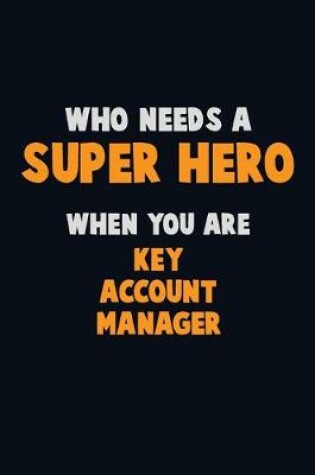 Cover of Who Need A SUPER HERO, When You Are Key Account Manager