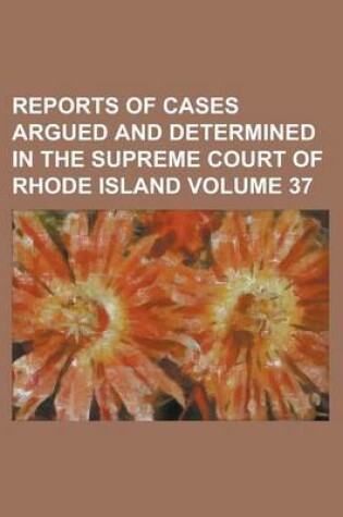 Cover of Reports of Cases Argued and Determined in the Supreme Court of Rhode Island Volume 37