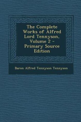 Cover of The Complete Works of Alfred Lord Tennyson, Volume 2 - Primary Source Edition