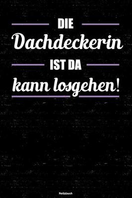 Cover of Die Dachdeckerin ist da kann losgehen! Notizbuch