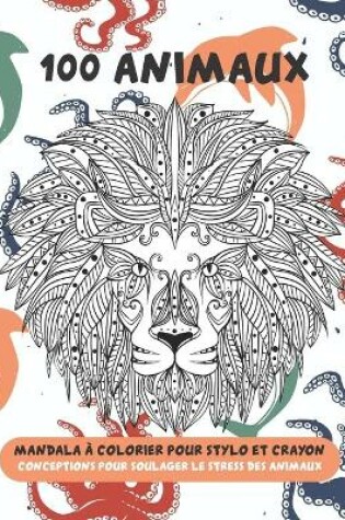 Cover of Mandala a colorier pour stylo et crayon - Conceptions pour soulager le stress des animaux - 100 animaux