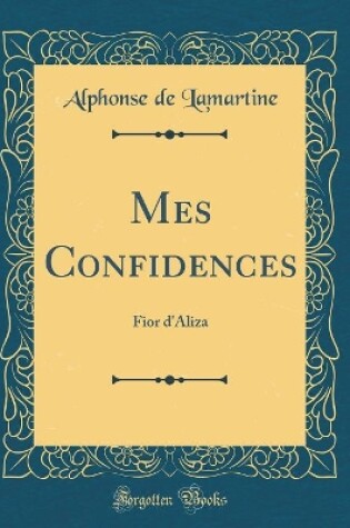Cover of Mes Confidences: Fior d'Aliza (Classic Reprint)