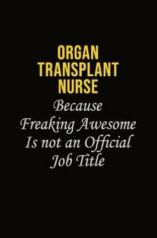 Cover of organ transplant nurse Because Freaking Awesome Is Not An Official Job Title