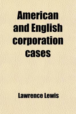 Book cover for American and English Corporation Cases (Volume 19); A Collection of All Corporation Cases, Both Private and Municipal (Excepting Railway Cases), Decided in the Courts of Last Resort in the United States, England, and Canada [1883-1894]