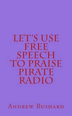 Book cover for Let's Use Free Speech to Praise Pirate Radio