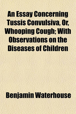 Book cover for An Essay Concerning Tussis Convulsiva, Or, Whooping Cough; With Observations on the Diseases of Children