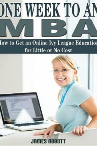 Cover of One Week to an MBA How to Get an Online Ivy League Education for Little or No Cost