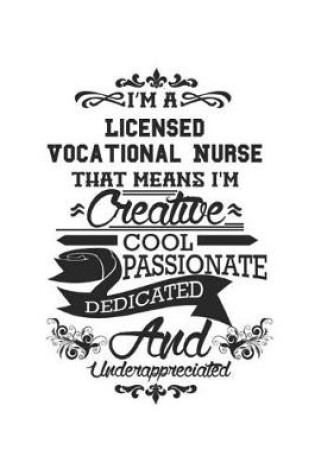 Cover of I'm A Licensed Vocational Nurse That Means I'm Creative Cool Passionate Dedicated And Underappreciated