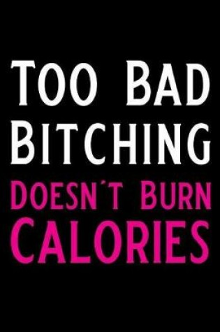 Cover of Too Bad Bitching Doesn't Burn Calories