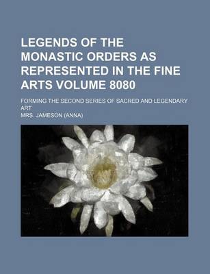 Book cover for Legends of the Monastic Orders as Represented in the Fine Arts Volume 8080; Forming the Second Series of Sacred and Legendary Art