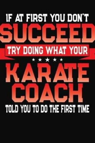 Cover of If At First You Don't Succeed Try Doing What Your Karate Coach Told You To Do The First Time