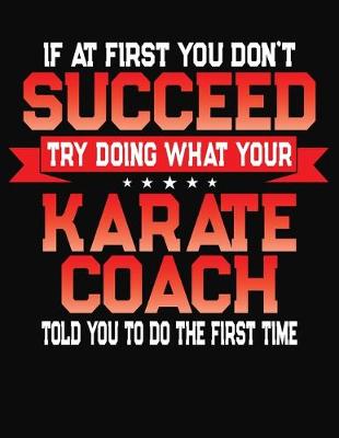 Book cover for If At First You Don't Succeed Try Doing What Your Karate Coach Told You To Do The First Time