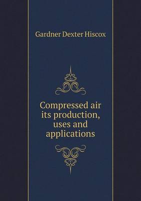 Book cover for Compressed air its production, uses and applications